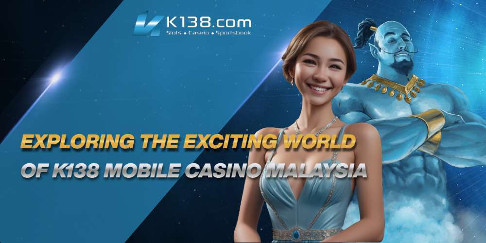 Exploring the Exciting World of K138 Mobile Casino Malaysia 