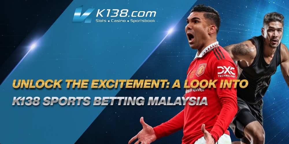 Unlock the Excitement: A Look into K138 Sports Betting Malaysia 