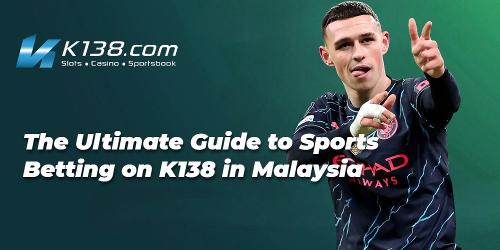 The Ultimate Guide to Sports Betting on K138 in Malaysia 